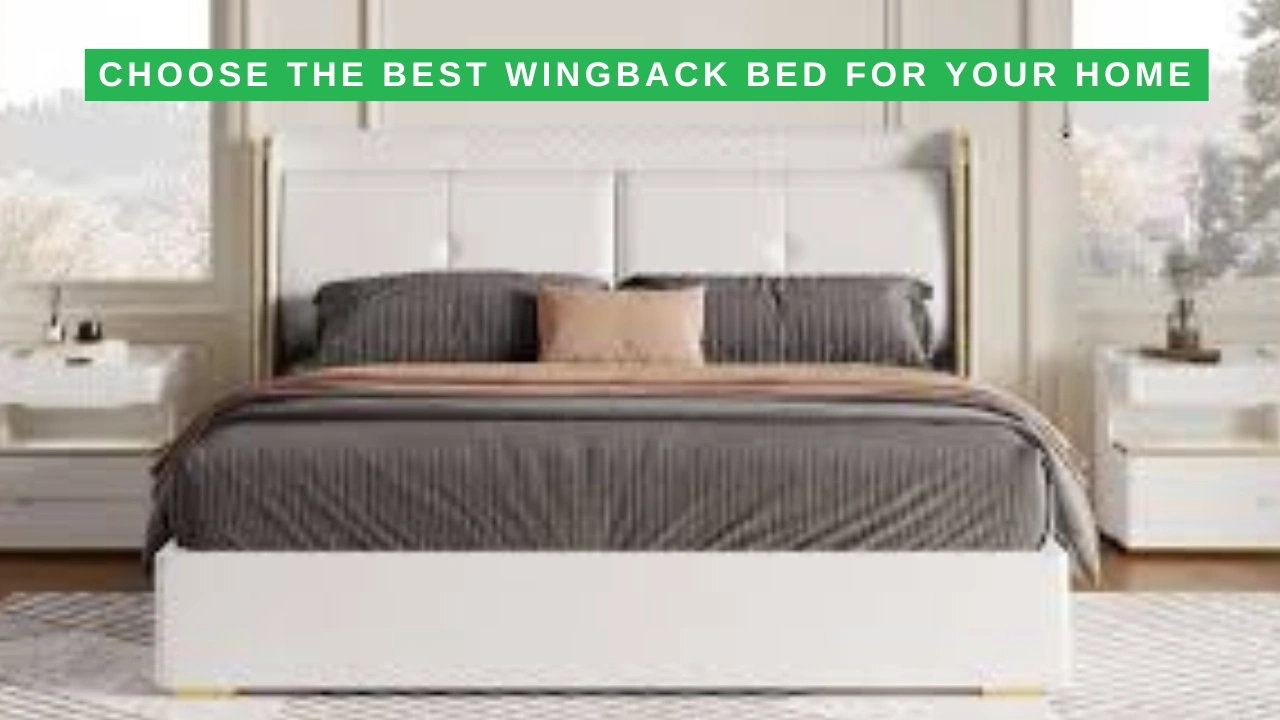 Choose the Best Wingback Bed for Your Home